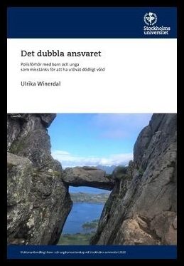 Winerdal, Ulrika | Det dubbla ansvaret : Polisförhör med barn och unga som misstänks för att ha utövat dödligt våld