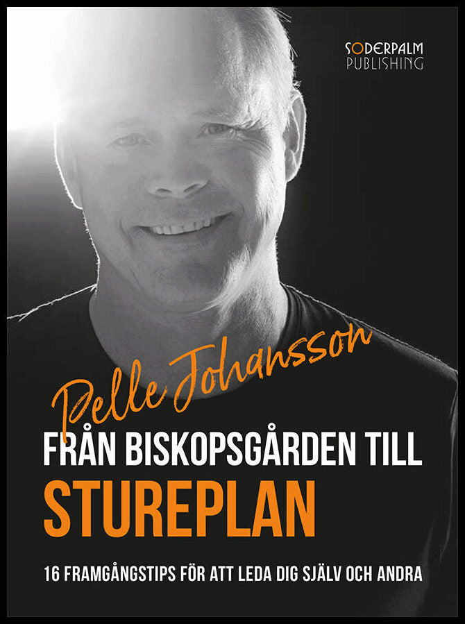Johansson, Pelle | Från Biskopsgården till Stureplan : 16 framgångstips för att leda dig själv och andra