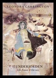 Carrington, Leonora | I underjorden : Lille Francis & Där nere