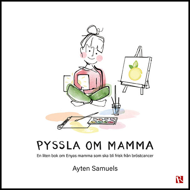 Samuels, Ayten | Pyssla om mamma : En liten bok om Enyas mamma som ska bli frisk från bröstcancer