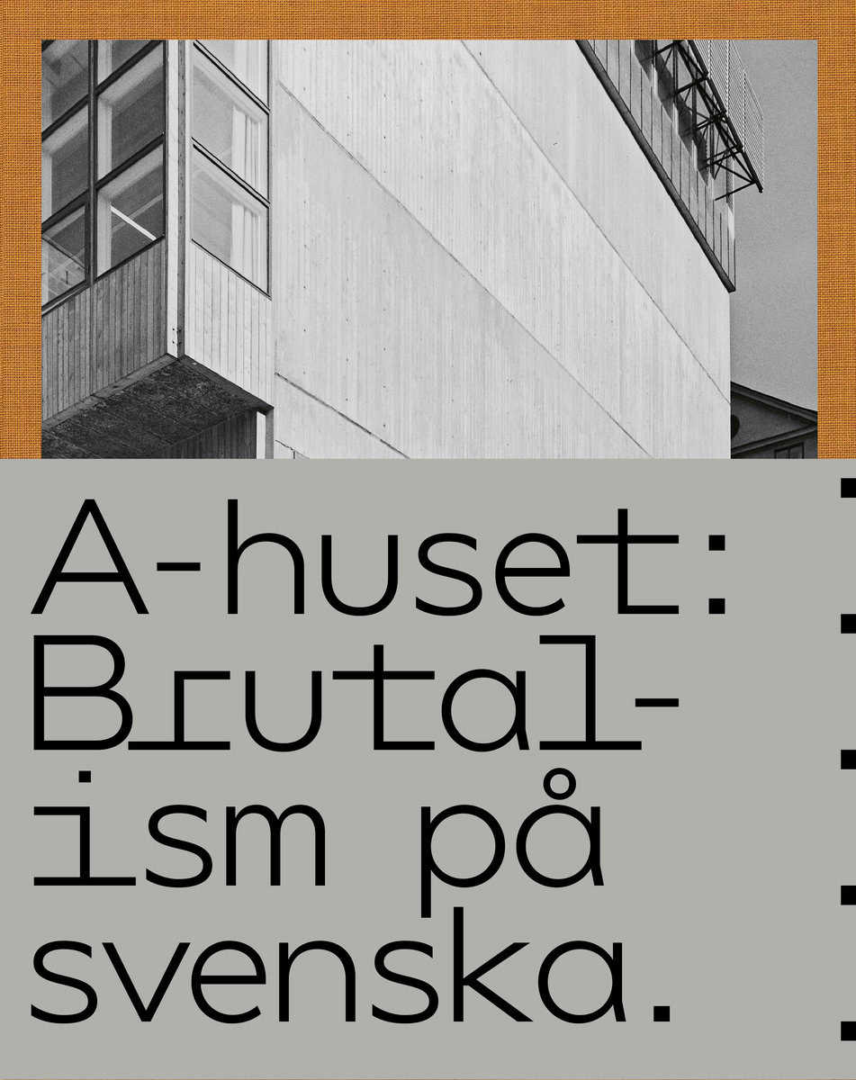 Bergström, Anders | Gyllenswärd, Ingegärd | Hansson, Carl | Nittve, Anna | A-huset : Brutalism på svenska