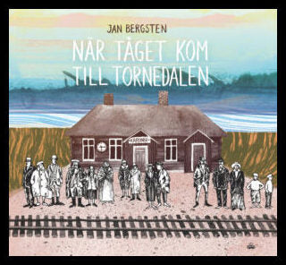Bergsten, Jan | När tåget kom till Tornedalen
