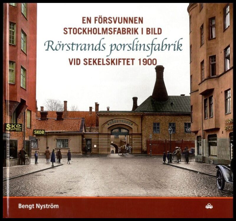 Nyström, Bengt | En försvunnen Stockholmsfabrik i bild : Rörstrands porslinsfabrik vid sekelskiftet 1900