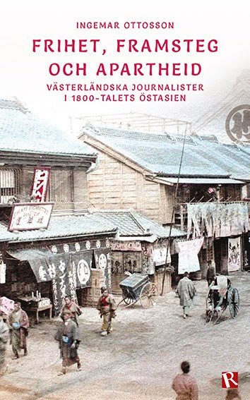 Ottosson, Ingemar | Frihet, framsteg och apartheid : Västerländska journalister i 1800-talets östasien