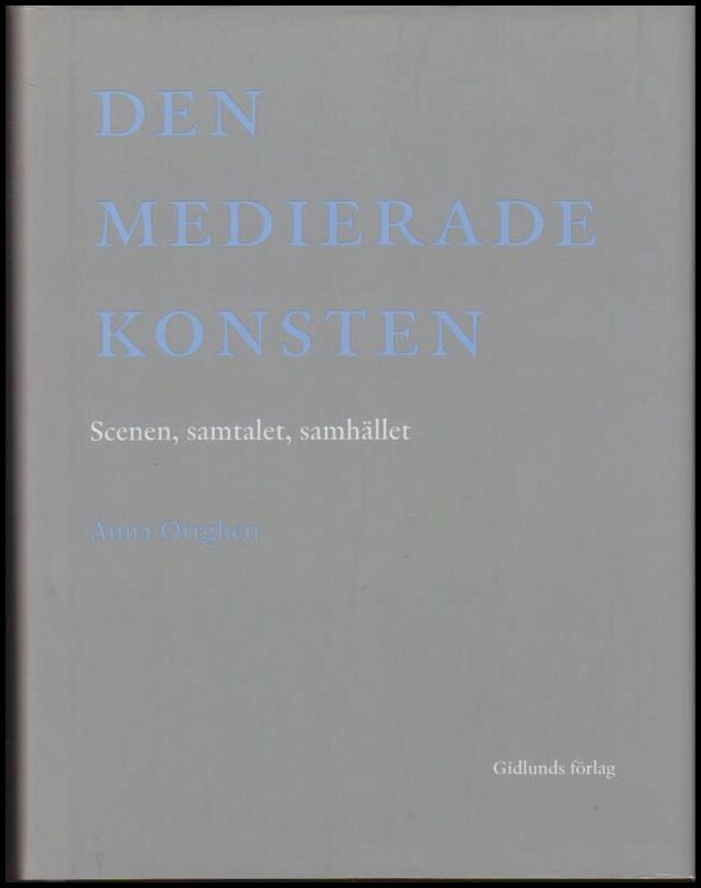 Orrghen, Anna | Den medierade konsten : Scenen, samtalet, samhället