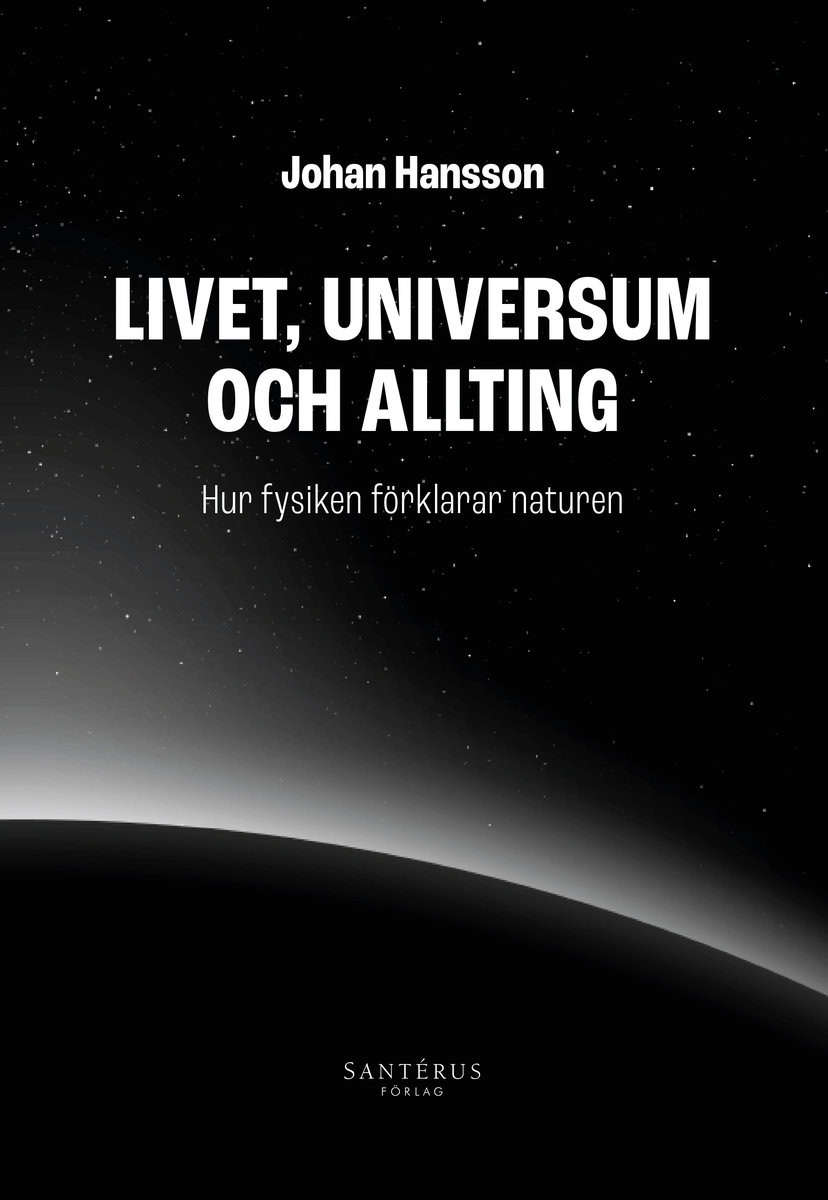Hansson, Johan | Livet, universum och allting : Hur fysiken förklarar naturen