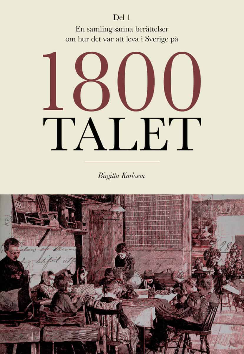 Karlsson, Birgitta | En samling sanna berättelser om hur det var att leva i Sverige på 1800-talet : Value, object or arr...