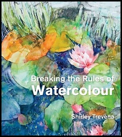 Trevena, Shirley | Breaking the Rules of Watercolour