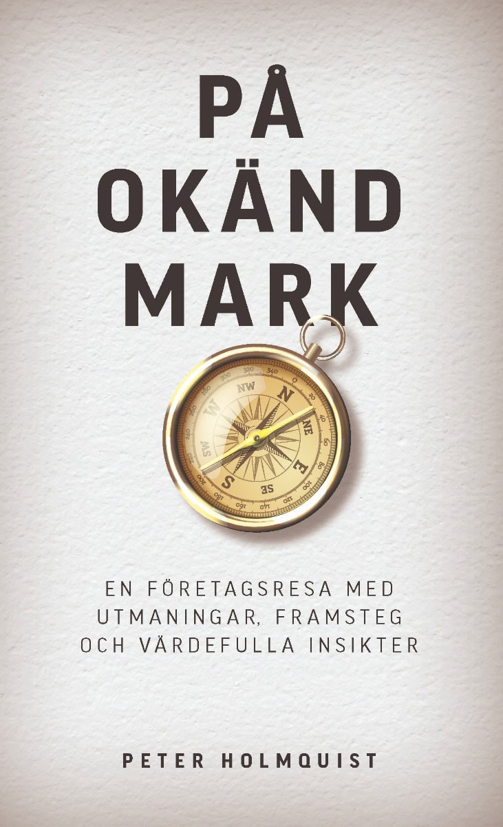 Holmquist, Peter | På okänd mark : En företagsresa med utmaningar, framsteg och värdefulla insikter