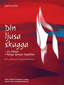 Hulthén Birkeland, Maria | Sandgren Furberg, Kristina | Din ljusa skugga : En mässa i Heliga danser-tradition SATB