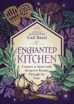 Bussi, Gail | Gail | Enchanted Kitchen : Connect to Spirit with Recipes & Rituals through the Year