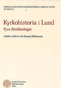 Rubensson, Samuel | Jarlert, Anders | KYRKOHISTORIA I LUND FYRA FÖRELÄSNINGAR