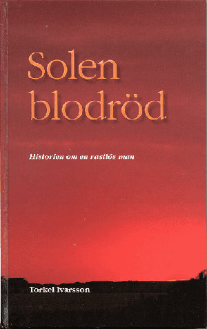 Ivarsson, Torkel | Solen blodröd : Historien om en rastlös man