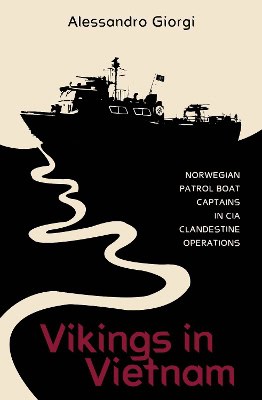 Giorgi, Alessandro | Vikings in Vietnam : Norwegian Patrol Boat Captains in CIA Clandestine Operations