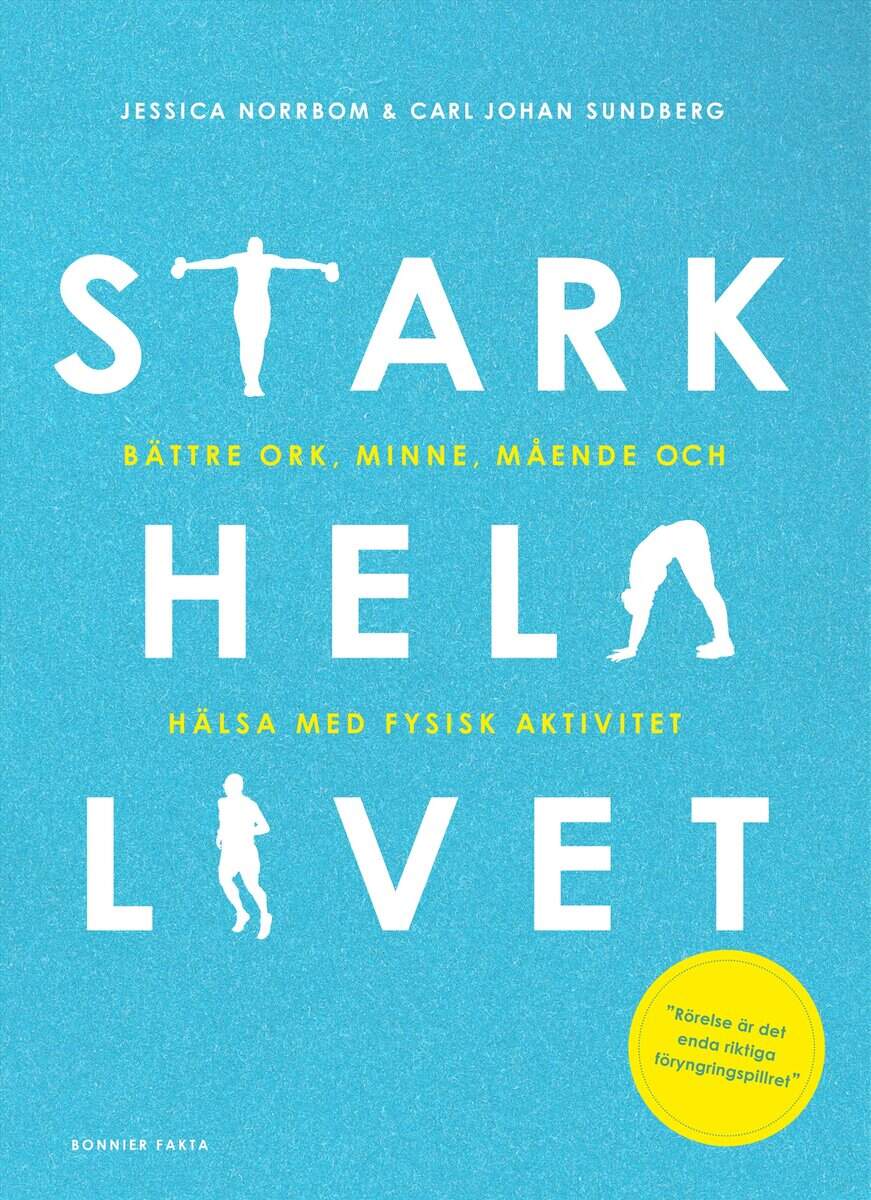 Sundberg, Carl Johan | Norrbom, Jessica | Stark hela livet : Bättre ork, minne, mående och hälsa med fysisk aktivitet