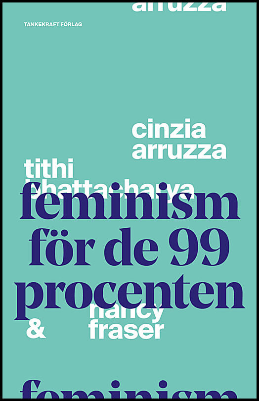 Fraser, Nancy | Arruzza, Cinzia | Bhattacharya, Tithi | Feminism för de 99 procenten