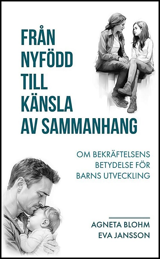 Blohm, Agneta | Jansson, Eva | Från nyfödd till känsla av sammanhang : Om bekräftelsens betydelse för barns utveckling