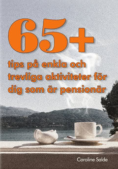 Salde, Caroline | 65+ tips på saker att göra för dig som är pensionär : Tips på aktiviteter