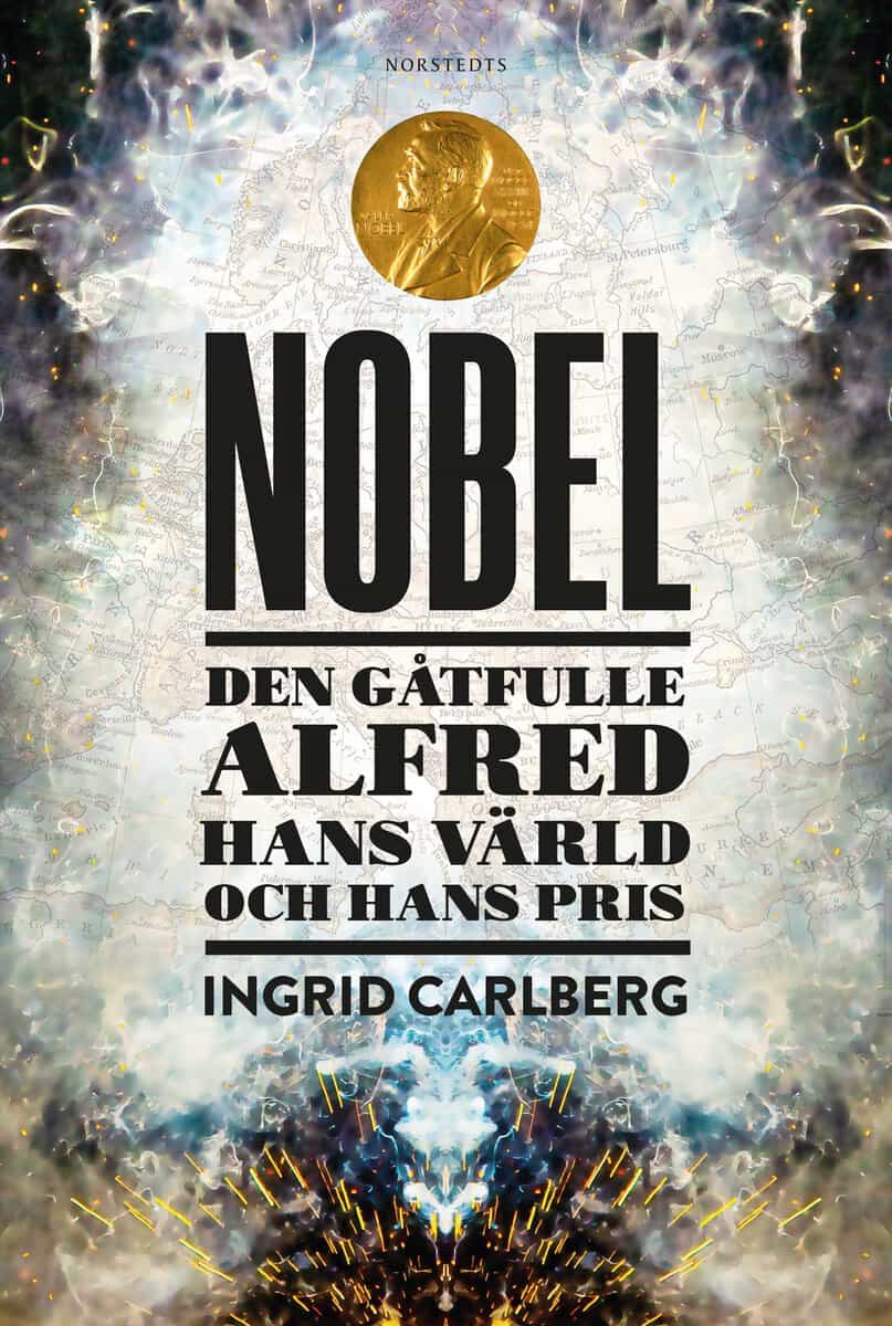 Carlberg, Ingrid | Nobel : Den gåtfulle Alfred, hans värld och hans pris