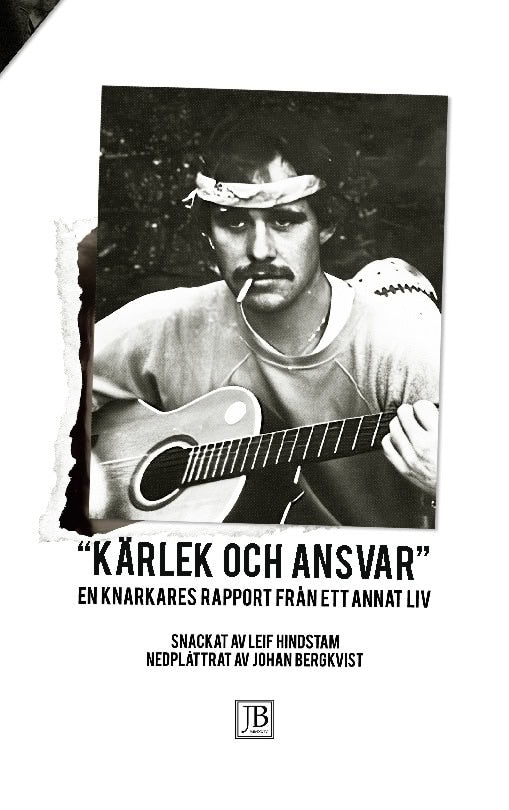 Hindstam, Leif | Bergkvist, Johan | 'Kärlek och ansvar' : En knarkares rapport från ett annat liv