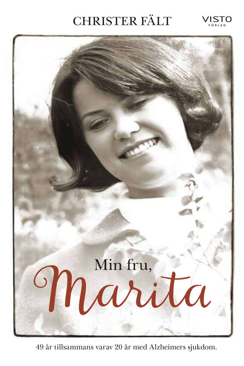 Fält, Christer | Min fru, Marita : 49 år tillsammans varav 20 år med Alzheimers sjukdom