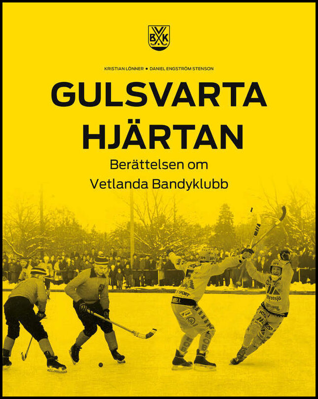 Lönner, Kristian | Engström Stenson, Daniel | Gulsvarta hjärtan : Berättelsen om Vetlanda BK