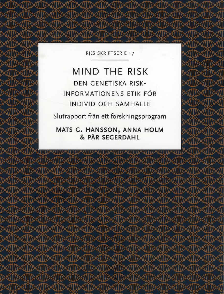 Hansson, Mats G. | Holm, Anna | Segerdahl, Pär | Mind the risk : Den genetiska riskinformationens etik för individ och s...