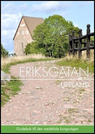 Hjelt, Thomas | Hjelt, Pernilla | Eriksgatan Uppland : Guidebok till den medeltida kungsvägen