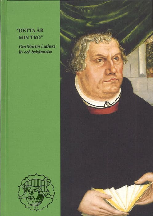 Luther, Martin | Detta är min tro : Om Martin Luthers liv och bekännelse