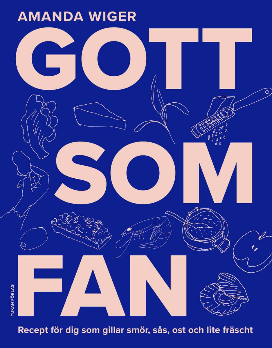 Wiger, Amanda | Gott som fan : Recept för dig som gillar smör, sås och lite fräscht