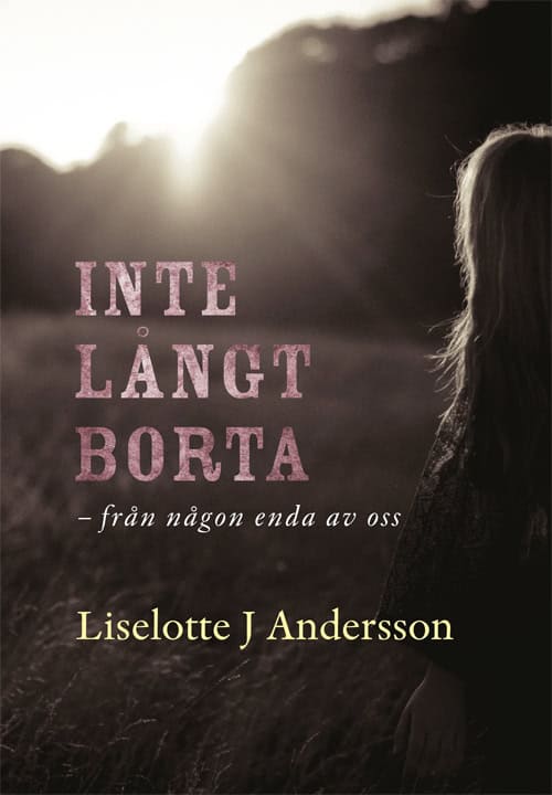 Andersson, Liselotte J. | Inte långt borta : Från någon enda av oss