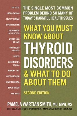 Smith, Pamela Wartian | What You Must Know About Thyroid Disordrs & What to Do About Them : The Single Most Common Probl...