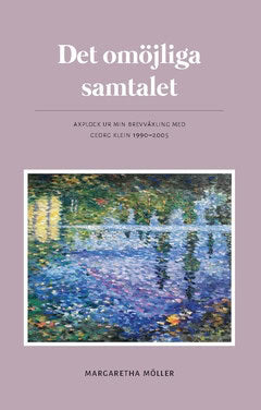Möller, Margaretha | Det omöjliga samtalet : Axplock ur min brevväxling med Georg Klein 1990 - 2005