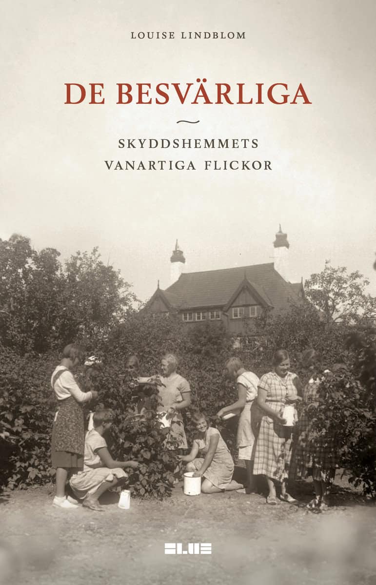 Lindblom, Louise | De besvärliga : Skyddshemmets vanartiga flickor
