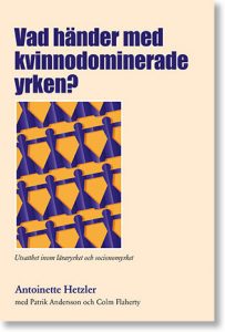 Hetzler, Antoinette | Andersson, Patrik | Flaherty, Colm | Vad händer med kvinnodominerade yrken? : Utsatthet inom lärar...