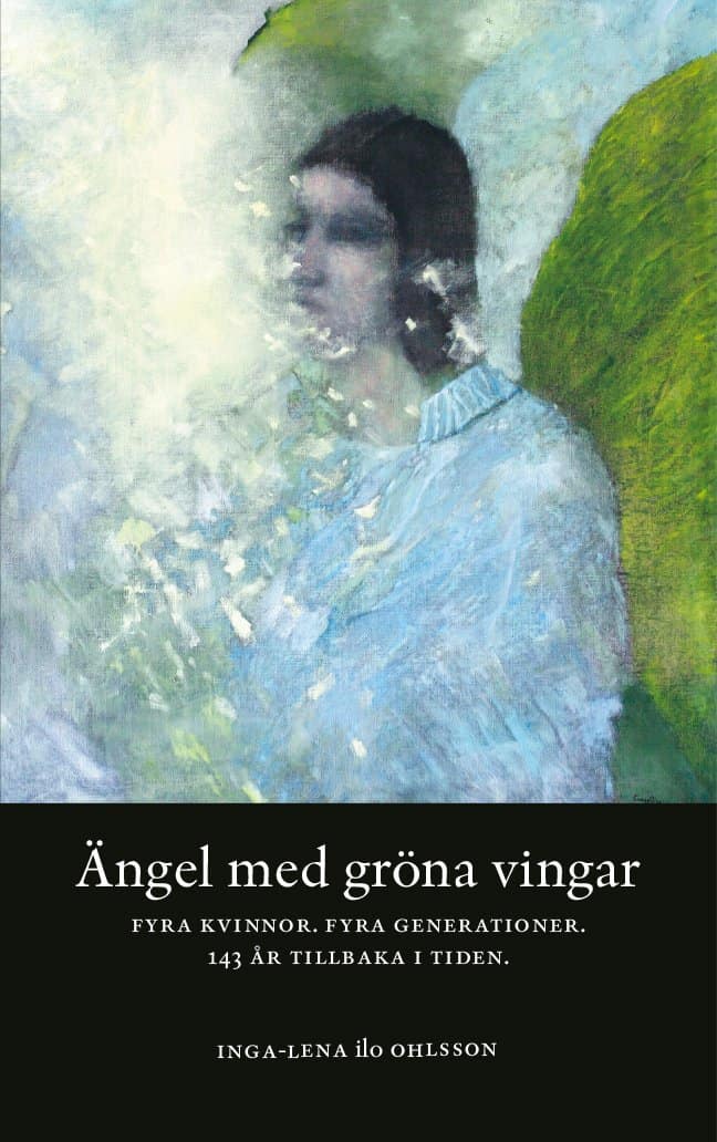 Ohlsson, Inga-Lena ilo | Ängel med gröna vingar : Fyra kvinnor, fyra generationer, 143 år tillbaka i tiden