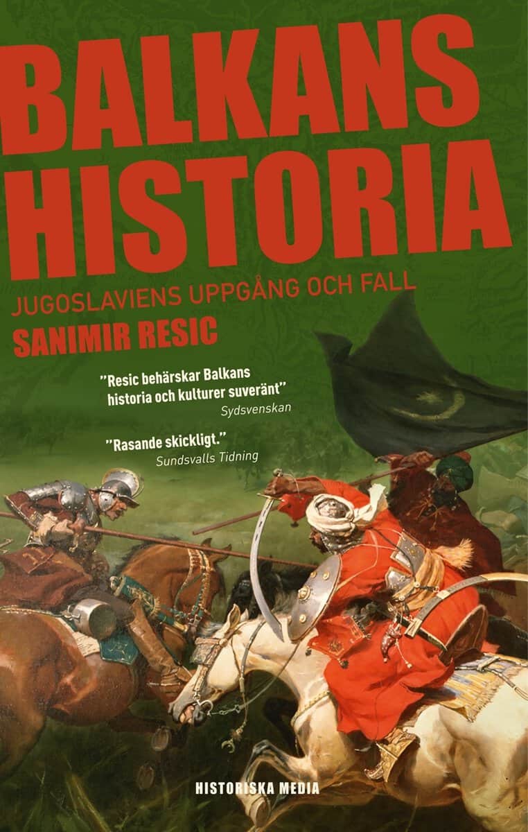 Resic, Sanimir | Balkans historia : Jugoslaviens uppgång och fall