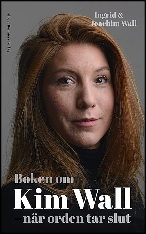 Wall, Ingrid| Wall, Joachim | Boken om Kim Wall : När orden tar slut