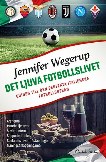 Wegerup, Jennifer | Det ljuva fotbollslivet : Guiden till den perfekta italienska fotbollsresan