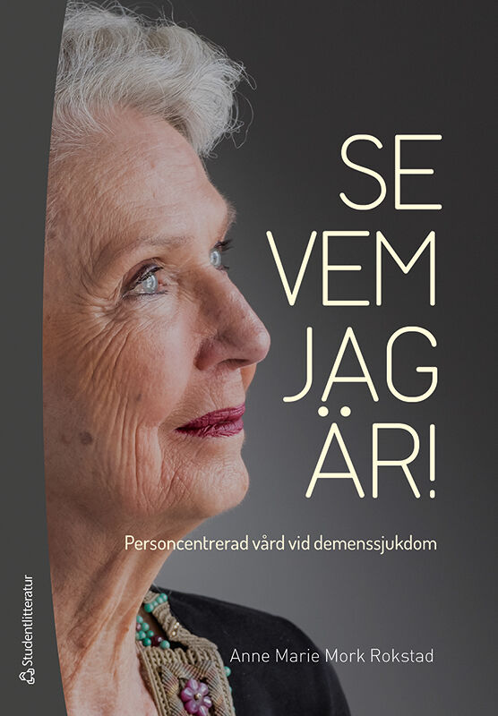 Mork Rokstad, Anne Marie | Se vem jag är! : Personcentrerad vård vid demenssjukdom