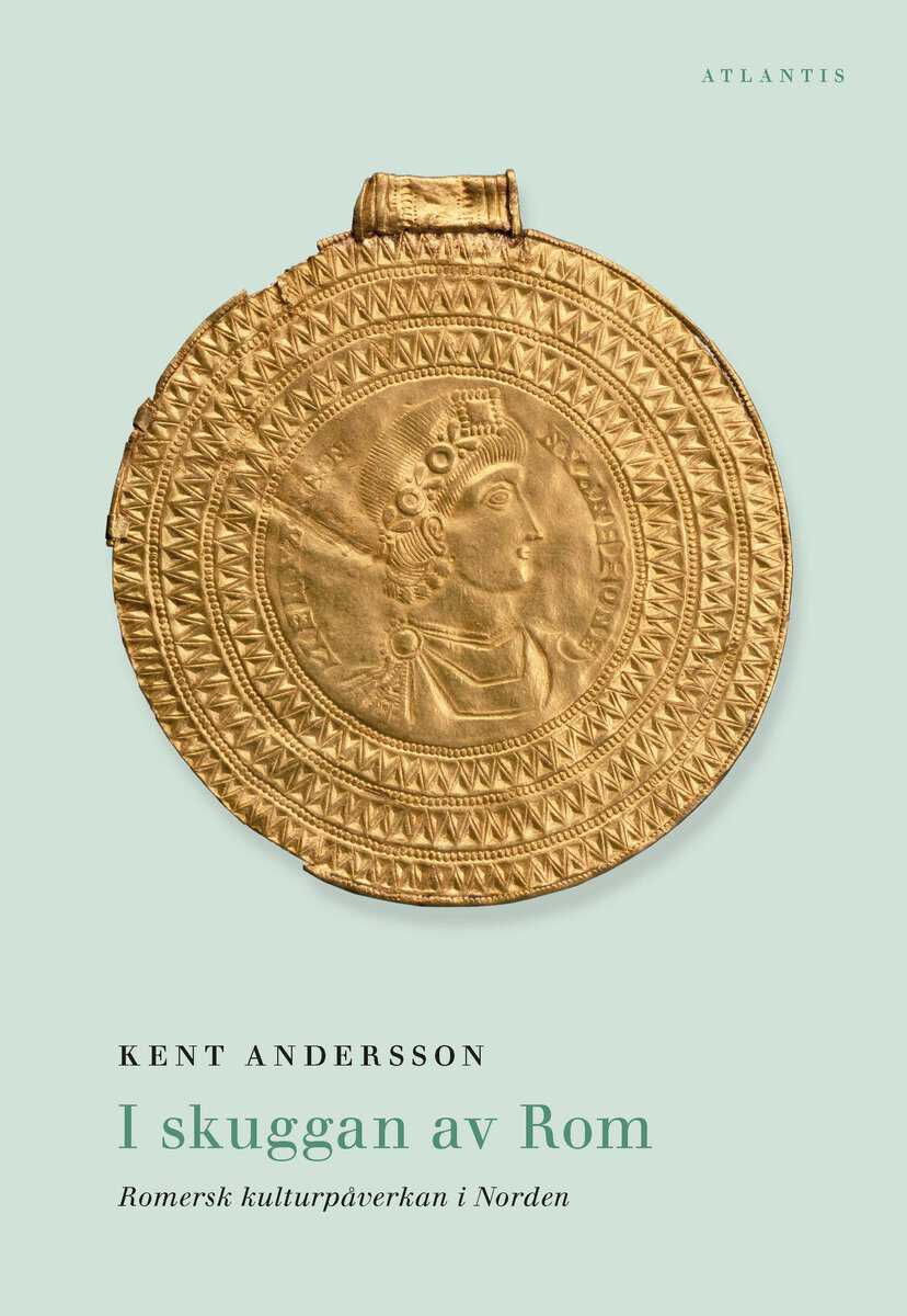 Andersson, Kent | I skuggan av Rom : Romersk kulturpåverkan i Norden