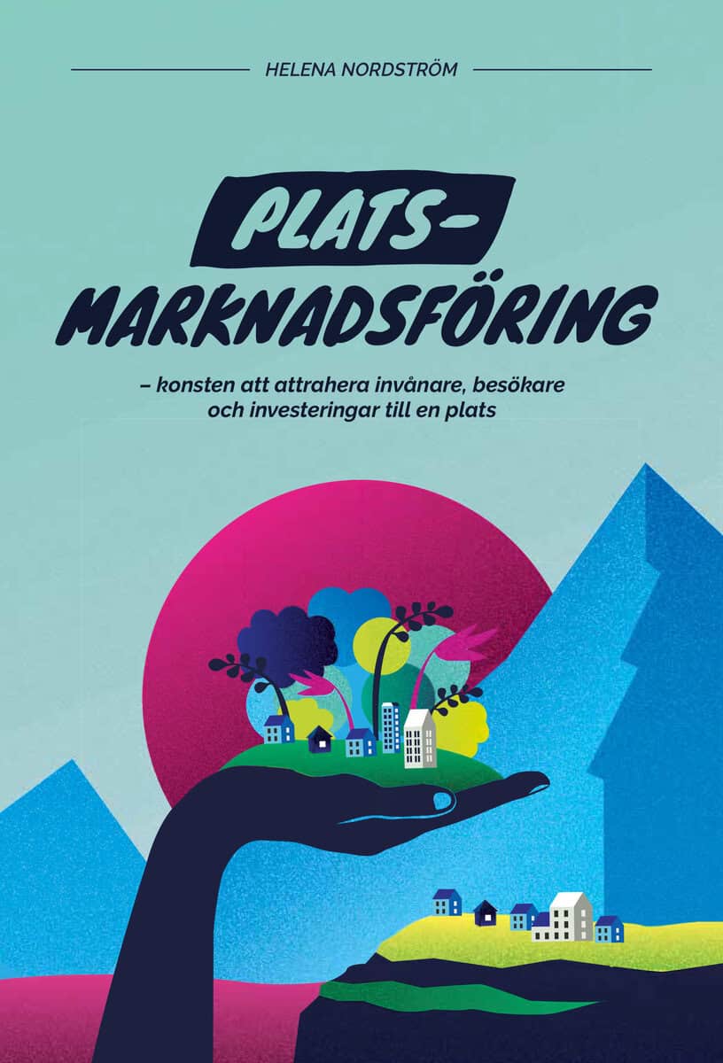 Nordström, Helena | Platsmarknadsföring : Konsten att attrahera invånare, besökare och investeringar till en plats