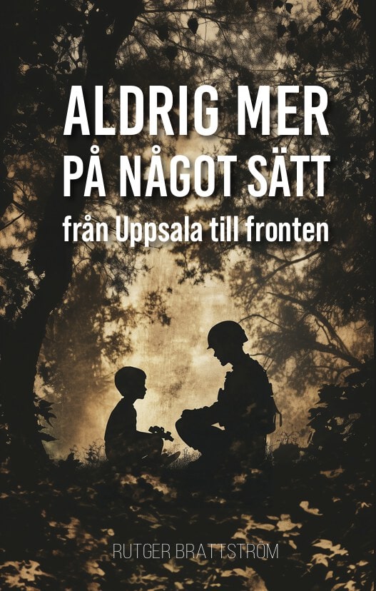 Brattström, Rutger | Aldrig mer på något sätt : Från Uppsala till fronten