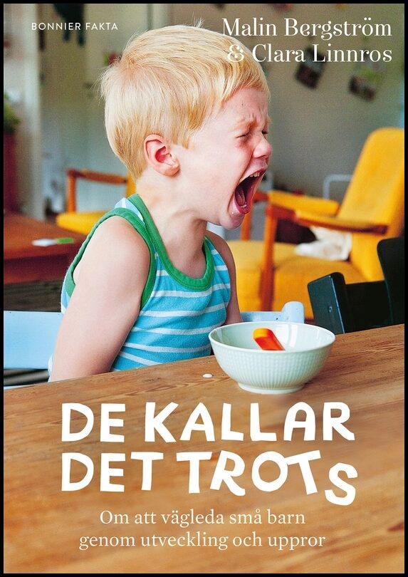 Bergström, Malin | Linnros, Clara | De kallar det trots : Om att vägleda små barn genom utveckling och uppror