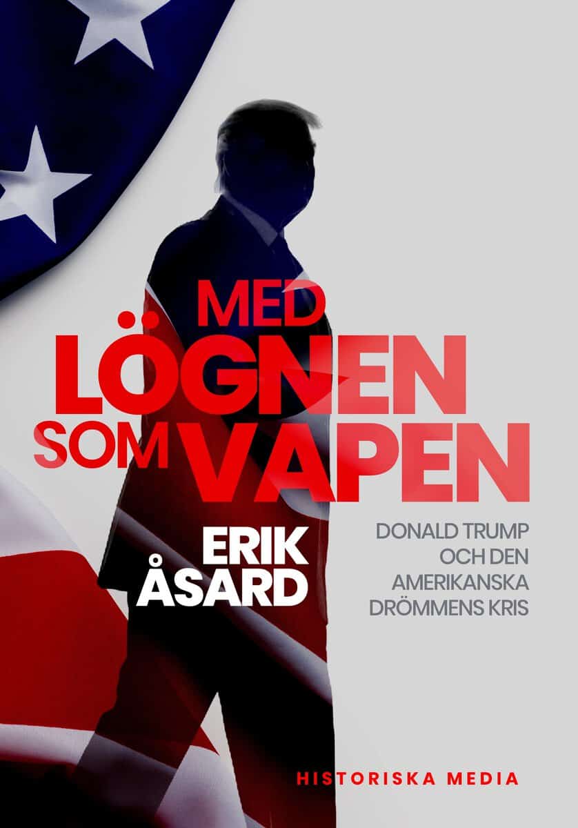 Åsard, Erik | Med lögnen som vapen : Donald Trump och den amerikanska drömmens kris
