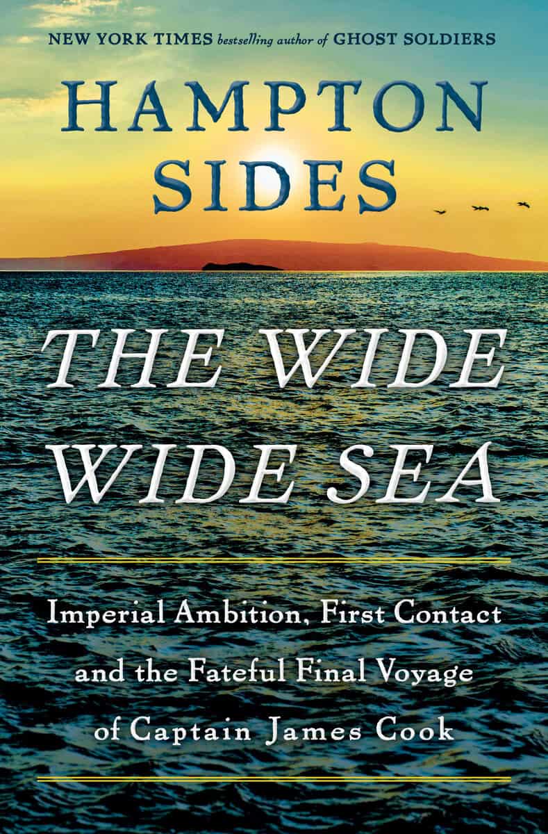 Sides, Hampton | The Wide Wide Sea : Imperial Ambition, First Contact and the Fateful Final Voyage of Captain James Cook