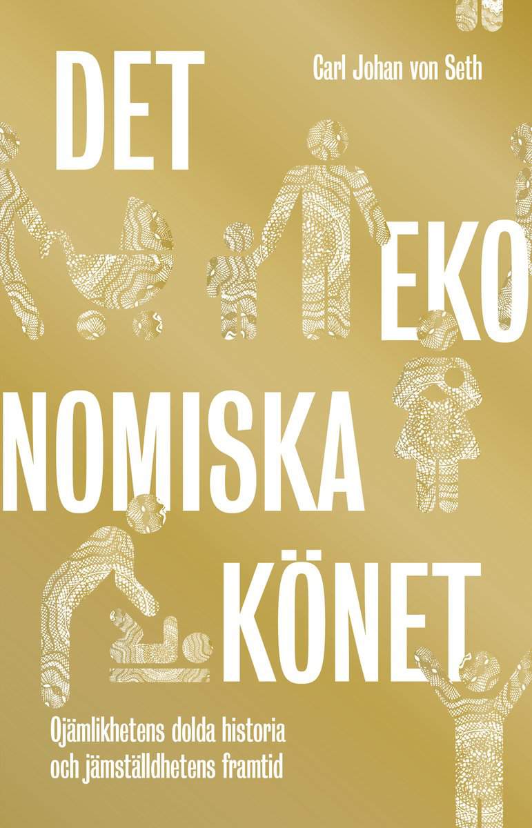 Seth, Carl Johan von | Det ekonomiska könet : Ojämlikhetens dolda historia och jämställdhetens framtid