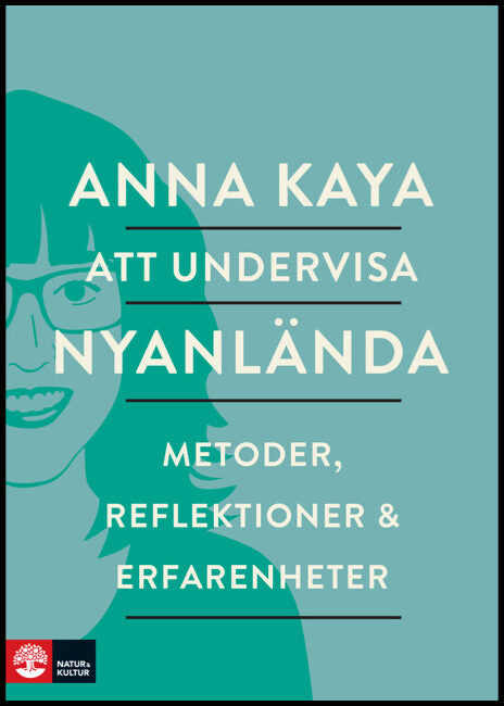 Kaya, Anna | Att undervisa nyanlända : Metoder, reflektioner och erfarenheter