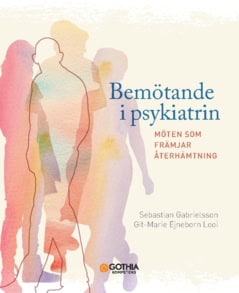 Gabrielsson, Sebastian | Ejneborn Looi, Git-Marie | Bemötande i psykiatrin : Möten som främjar återhämtning