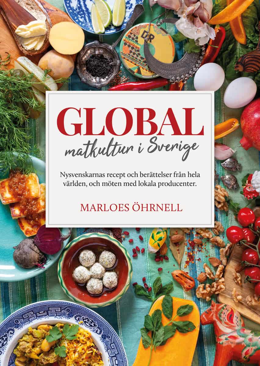 Öhrnell, Marloes | Global matkultur i Sverige : Nysvenskarnas recept och berättelser från hela världen, och möten med lo...